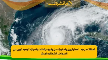 لحظات مرعبة.. اعصار ايرين وتحذيرات من وقوع فيضانات وانهيارات أرضية كبرى على السواحل الشمالية بأمريكا